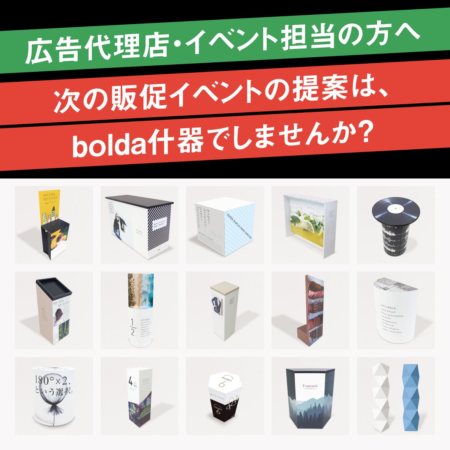 広告代理店・イベント担当の方へ
次の販促イベントの提案は、bolda什器でしませんか？