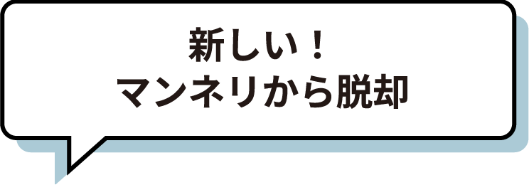 新しい！
マンネリから脱却