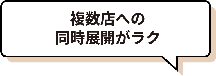 複数店への
同時展開がラク